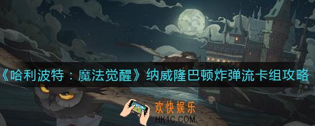 哈利波特魔法觉醒纳威隆巴顿炸弹流卡组怎么搭配_纳威隆巴顿炸弹流卡组攻略