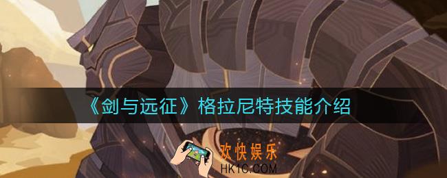 剑与远征格拉尼特技能是什么_格拉尼特技能介绍