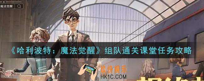 哈利波特魔法觉醒组队通关课堂任务怎么做_组队通关课堂任务攻略