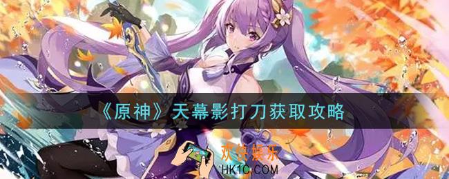 原神天幕影打刀怎么获得_天幕影打刀获取攻略
