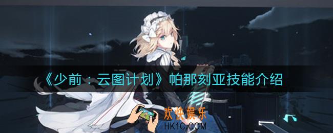 少女前线云图计划帕那刻亚怎么样_帕那刻亚技能介绍