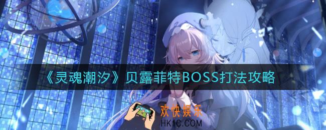 灵魂潮汐贝露菲特BOSS怎么打_贝露菲特BOSS打法攻略