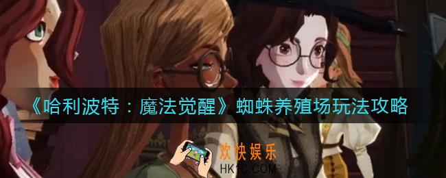 哈利波特魔法觉醒蜘蛛养殖场怎么玩_蜘蛛养殖场玩法攻略