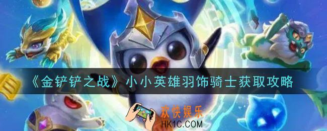 金铲铲之战小小英雄羽饰骑士怎么免费获得_小小英雄羽饰骑士获取攻略