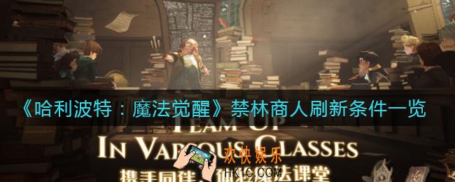 哈利波特魔法觉醒禁林商人刷新条件是什么_禁林商人刷新条件一览
