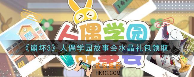崩坏3手游人偶学园故事会水晶礼包哪里领_最新CDK礼包领取地址2021
