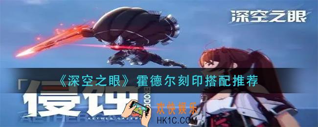 深空之眼霍德尔刻印怎么搭配_霍德尔刻印搭配推荐