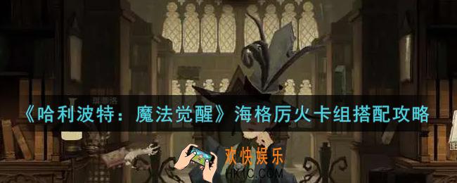 哈利波特魔法觉醒海格厉火卡组怎么搭配_海格厉火卡组搭配攻略
