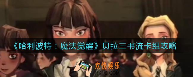 哈利波特魔法觉醒贝拉三书流卡组怎么搭配_贝拉三书流卡组攻略
