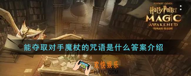 哈利波特魔法觉醒能夺取对手魔杖的咒语是什么_能夺取对手魔杖的咒语是什么答案介绍