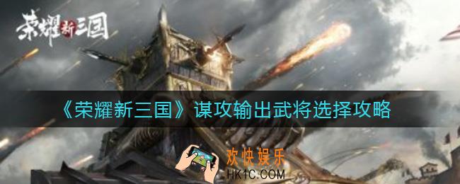 荣耀新三国谋攻输出武将怎么选_谋攻输出武将选择攻略