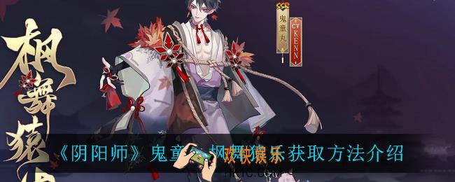 阴阳师鬼童丸枫舞猿乐怎么获得_鬼童丸枫舞猿乐获取方法介绍
