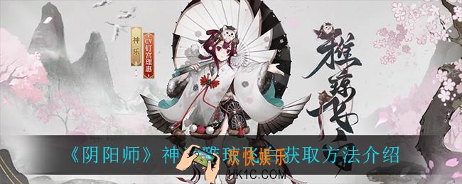 阴阳师神乐雅琼飞白怎么获得_神乐雅琼飞白获取方法介绍