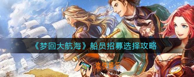 梦回大航海船员招募怎么选择_船员招募选择攻略
