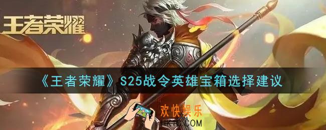 王者荣耀S25战令英雄宝箱选哪个_S25战令英雄宝箱选择建议