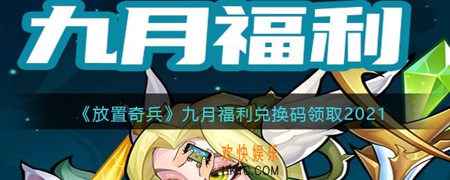 放置奇兵九月福利礼包码在哪领_2021年九月福利兑换码领取