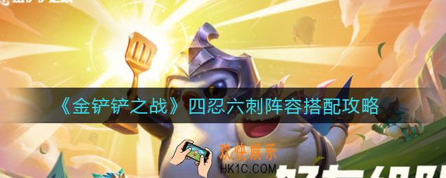 金铲铲之战四忍六刺阵容怎么搭配_四忍六刺阵容搭配攻略