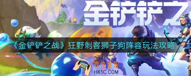 金铲铲之战狂野刺客狮子狗阵容怎么搭配_狂野刺客狮子狗阵容玩法攻略