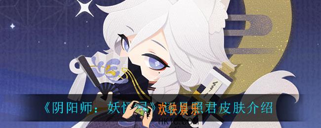 阴阳师妖怪屋逐月照君怎么样_逐月照君皮肤介绍