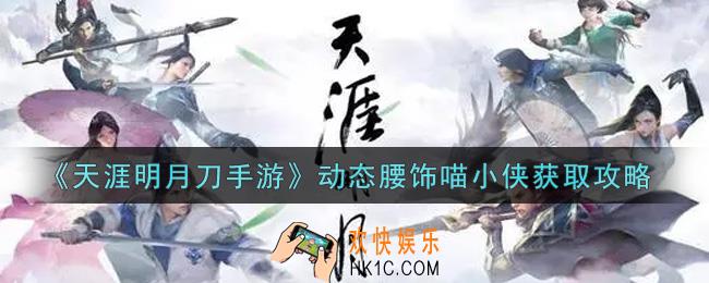 天涯明月刀手游动态腰饰喵小侠怎么获得_动态腰饰喵小侠获取攻略