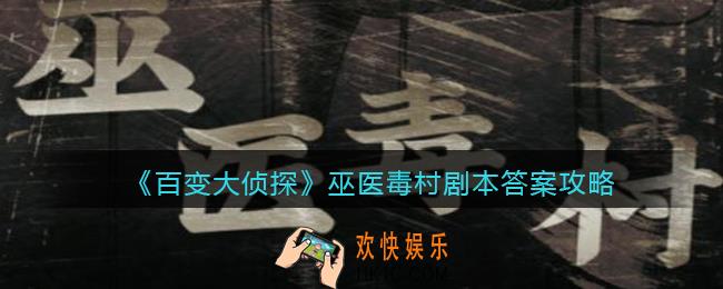 百变大侦探巫医毒村凶手是谁_剧本答案攻略