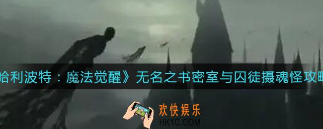 哈利波特魔法觉醒无名之书密室与囚徒摄魂怪怎么打_无名之书密室与囚徒摄魂怪打法攻略