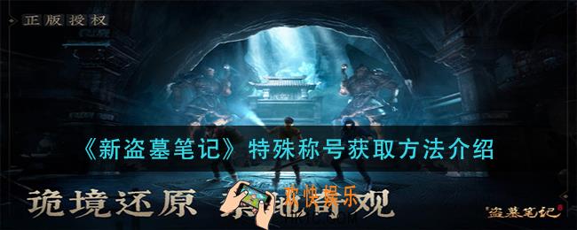 新盗墓笔记特殊称号怎么获得_特殊称号获取方法介