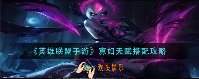 英雄联盟手游寡妇天赋怎么搭配_寡妇天赋搭配攻略