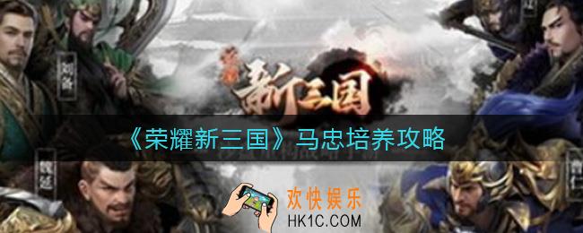 ​荣耀新三国马忠怎么样_​马忠培养攻略