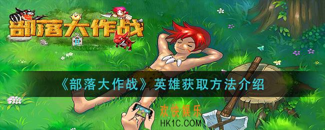 部落大作战英雄怎么获得_英雄获取方法介绍