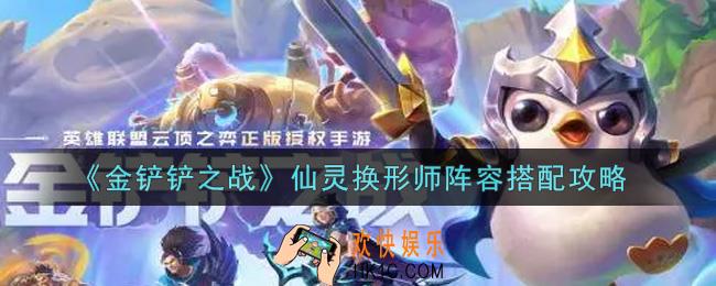 金铲铲之战仙灵换形师阵容怎么搭配_仙灵换形师阵容搭配攻略