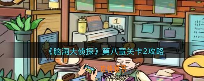 脑洞大侦探第八章关卡2攻略图文_找隐藏第八章第2关怎么过