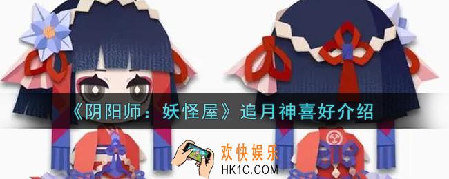 阴阳师妖怪屋追月神喜好是什么_追月神喜好介绍