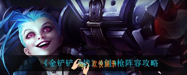 金铲铲之战6剑4枪怎么玩_6剑4枪阵容攻略