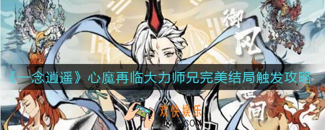 一念逍遥心魔再临大力师兄完美结局怎么触发_心魔再临大力师兄完美结局触发攻略