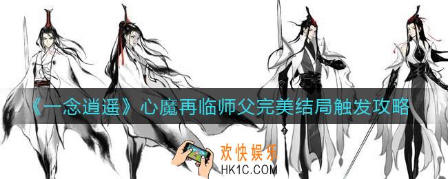 一念逍遥心魔再临师父完美结局怎么触发_心魔再临师父完美结局触发攻略
