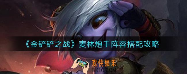 金铲铲之战麦林炮手怎么玩_麦林炮手阵容搭配攻略