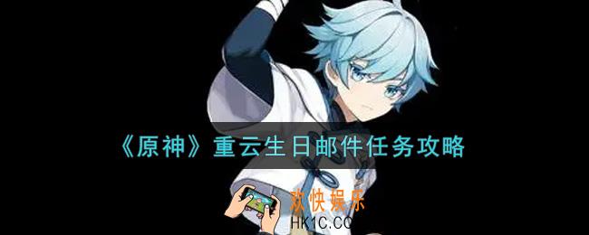 原神重云生日邮件任务怎么做_重云生日邮件任务攻略