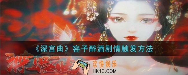 深宫曲容予醉酒剧情怎么触发_容予醉酒剧情触发方法