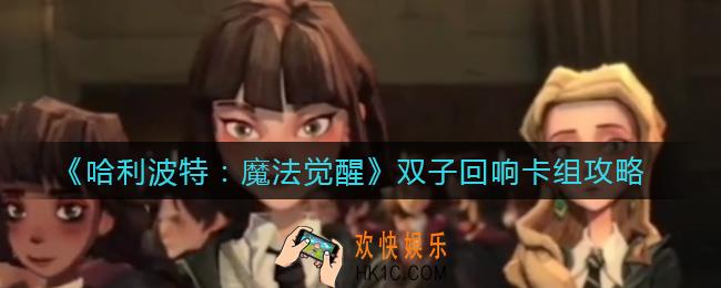 哈利波特魔法觉醒双子回响卡组怎么搭配_双子回响卡组攻略