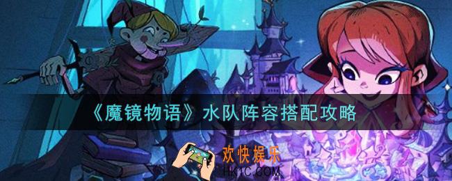 魔镜物语水队阵容怎么搭配_水队阵容搭配攻略