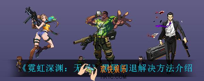 霓虹深渊无限黑屏闪退怎么办_黑屏闪退解决方法介绍