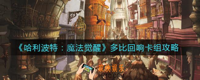 哈利波特魔法觉醒多比回响卡组怎么搭配_多比回响卡组攻略