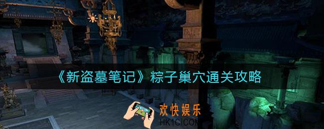 新盗墓笔记粽子巢穴怎么过_粽子巢穴通关攻略
