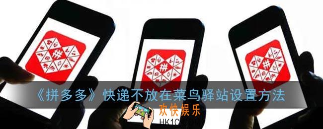 拼多多怎么设置快递不放在菜鸟驿站_快递不放在菜鸟驿站设置方法