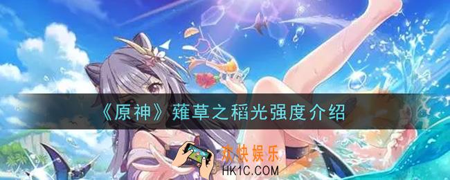 原神薙草之稻光怎么样_薙草之稻光强度介绍