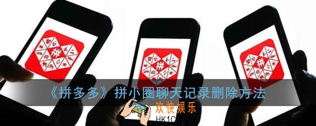拼多多拼小圈聊天记录怎么删除_拼小圈聊天记录删除方法
