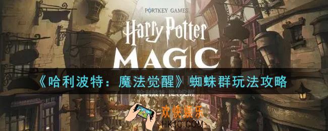 哈利波特魔法觉醒蜘蛛群怎么玩_蜘蛛群玩法攻略