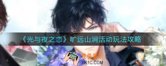 光与夜之恋旷远山涧活动怎么玩_旷远山涧活动玩法攻略