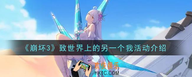 崩坏3致世界上的另一个我活动内容奖励详解_致世界上的另一个我活动介绍